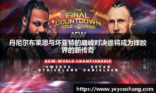 丹尼尔布莱恩与坏亚特的巅峰对决谁将成为摔跤界的新传奇